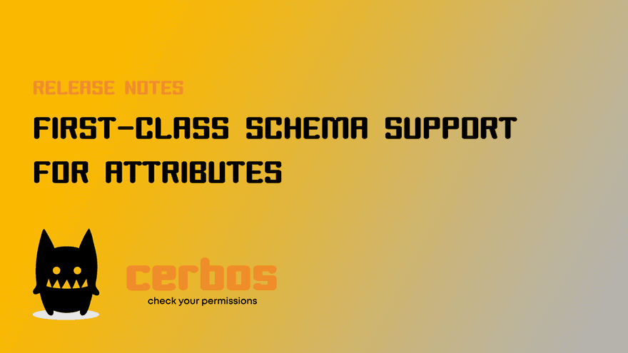 First-class schema support for attributes - Cerbos v0.11 Release