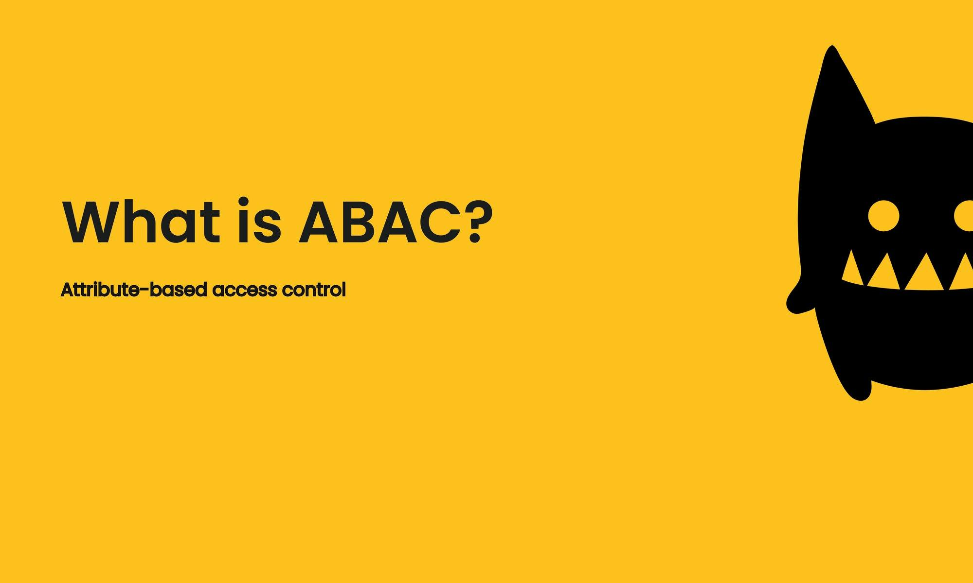 What is ABAC (Attribute-based access control)?