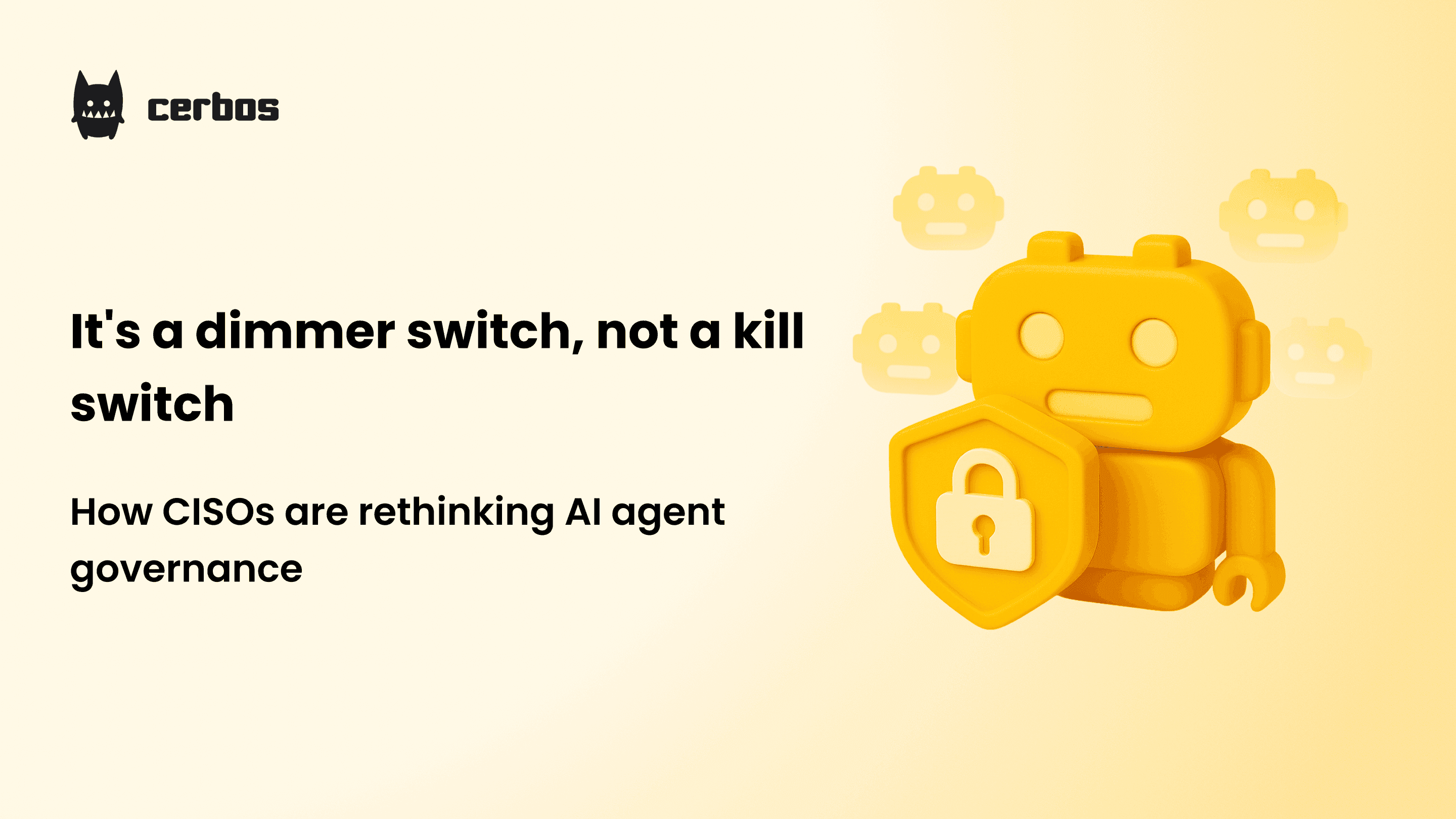 It's a dimmer switch, not a kill switch. How CISOs are rethinking AI agent governance